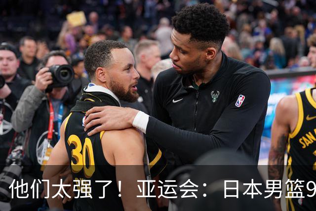 他们太强了！亚运会：日本男篮97-78晋级决赛，中国男篮无缘决赛